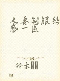 人妻制服丝袜诱惑一区