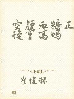 空腹血糖正常餐后会高吗