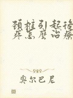 颈椎引起后脑勺疼怎么治疗