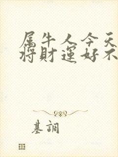 属牛人今天打麻将财运好不好