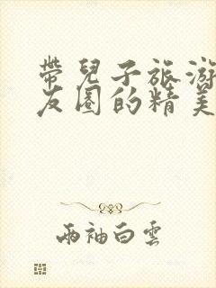 带儿子旅游发朋友圈的精美句子