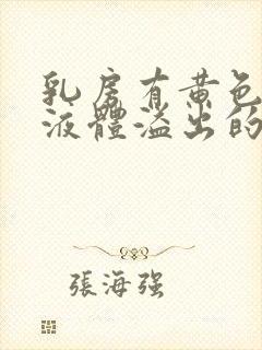 乳房有黄色油状液体溢出的原因