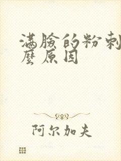 满脸的粉刺是什么原因