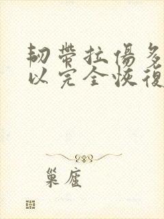 韧带拉伤多久可以完全恢复封面