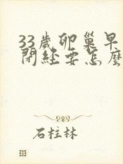 33岁卵巢早衰闭经要怎么办