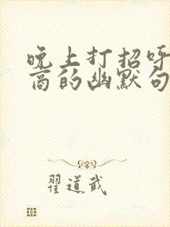 晚上打招呼高情商的幽默句子