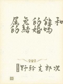 属兔的能和属虎的结婚吗