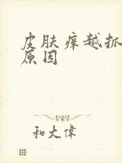 皮肤痒越抓越痒原因