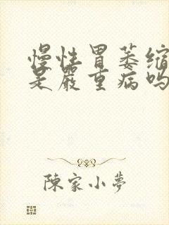 慢性胃萎缩胃炎是严重病吗