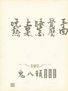 晚上睡觉手脚发热是怎么回事封面