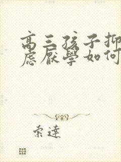 高三孩子抑郁焦虑厌学如何开导他