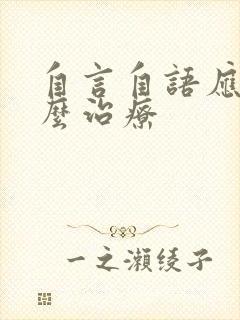 自言自语应该怎么治疗