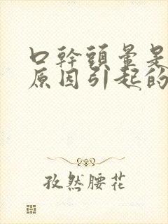 口干头晕是什么原因引起的