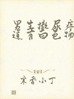 男生撒尿疼,尿道有白色物出