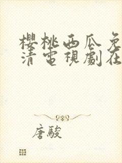 樱桃西瓜免费高清电视剧在线观看