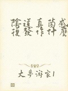 阴道真菌感染反复发作什么原因