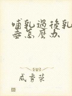 哺乳过后乳房下垂怎么办