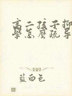 高二孩子抑郁厌学怎么疏导