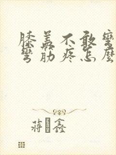 膝盖不敢弯曲腿弯筋疼怎么治