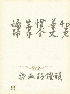 娇生惯养4ph归寻全文免费阅读封面