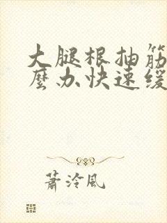 大腿根抽筋了怎么办快速缓解封面