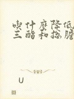 吃什么降低甘油三酯和总胆固醇