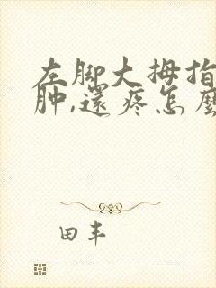 左脚大拇指有点肿,还疼怎么回事