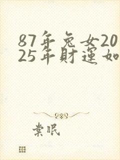 87年兔女2025年财运如何