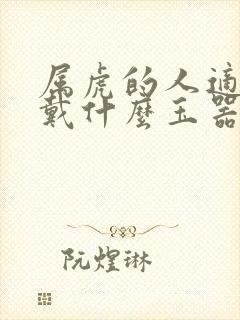 属虎的人适合佩戴什么玉器