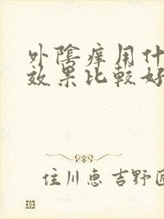 外阴痒用什么药效果比较好?