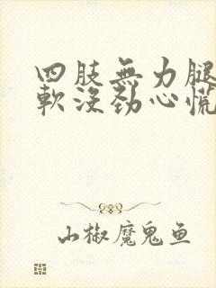 四肢无力腿脚发软没劲心慌气短是怎么回事