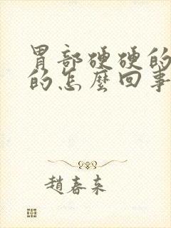 胃部硬硬的鼓鼓的怎么回事