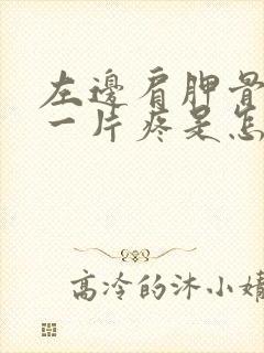 左边肩胛骨胳膊一片疼是怎么回事