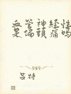 血管神经性头痛是偏头痛吗