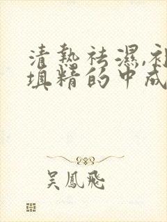 清热祛湿,补肾填精的中成药