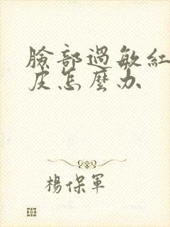 脸部过敏红痒脱皮怎么办