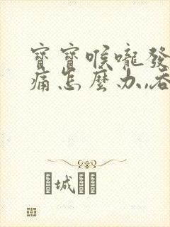 宝宝喉咙发炎肿痛怎么办,吞咽疼痛