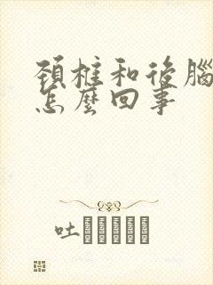 颈椎和后脑勺疼怎么回事