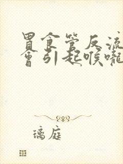 胃食管反流会不会引起喉咙不舒服