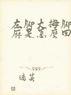 左脚大拇脚趾头麻是怎么回事