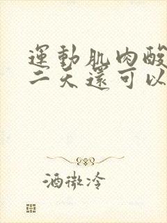 运动肌肉酸痛第二天还可以运动么