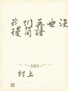 我们再也没有以后简谱