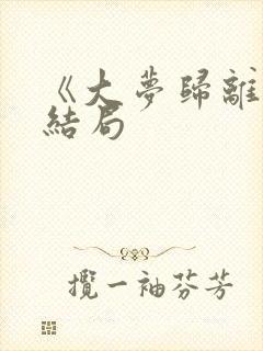 《大梦归离》大结局