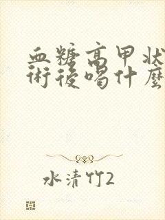 血糖高甲状腺手术后喝什么汤好