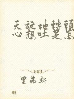 天旋地转头晕恶心想吐是怎么回事