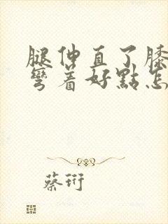 腿伸直了膝盖疼弯着好点怎么回事