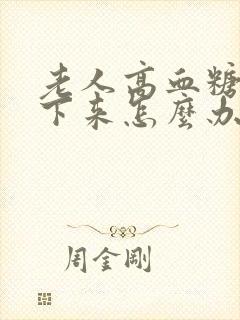 老人高血糖降不下来怎么办