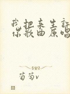 我把来生许给了你歌曲原唱