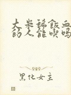 大米稀饭血糖高的人能吃吗