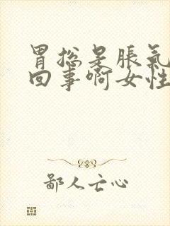 胃总是胀气怎么回事啊女性封面